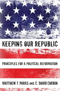 Keeping Our Republic: Principles for a Political Reformation