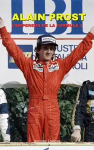 Alain Prost : L’Empereur de la F1 – Victoires, Rivalités d’une Légende (French Edition)