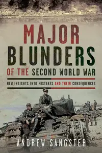 Major Blunders of the Second World War: New Insights into Mistakes and their Consequences