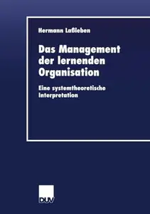 Das Management der lernenden Organisation: Eine systemtheoretische Interpretation