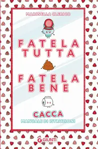 Marinella Clerico - Fatela tutta, fatela bene. Cacca. Manuale di istruzioni