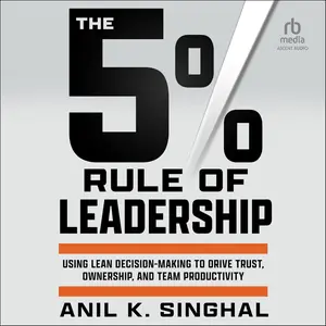 The 5% Rule of Leadership: Using Lean Decision-Making to Drive Trust, Ownership, and Team Productivity [Audiobook]