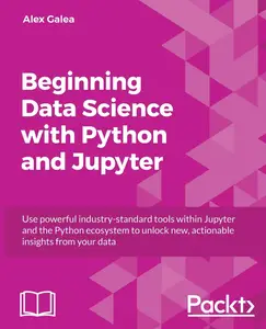 Beginning Data Analysis with Python And Jupyter: Use powerful industry-standard tools to unlock new