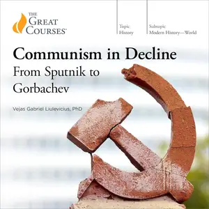 Communism in Decline: From Sputnik to Gorbachev [TTC Audio]