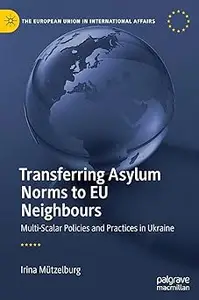 Transferring Asylum Norms to EU Neighbours: Multi-Scalar Policies and Practices in Ukraine