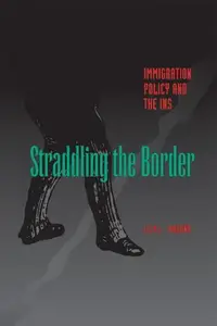 Straddling the Border : Immigration Policy and the INS