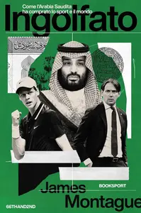 James Montague - Ingolfato. Come l'Arabia Saudita ha comprato lo sport