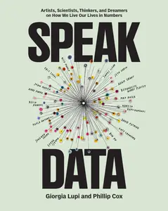 Speak Data: Artists, Scientists, Thinkers, and Dreamers on How We Live Our Lives in Numbers