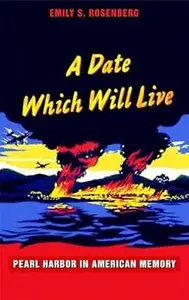 A Date Which Will Live: Pearl Harbor in American Memory