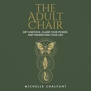 The Adult Chair: Get Unstuck, Claim Your Power, and Transform Your Life [Audiobook]