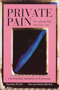 Private Pain - It's About Life, Not Just Sex: Understanding Vaginismus and Dyspareunia