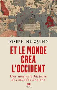 Josephine Quinn, "Et le monde créa l'Occident: Une nouvelle histoire des mondes anciens"