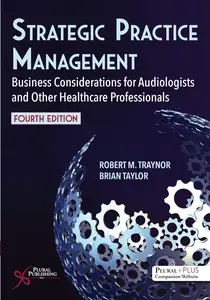 Strategic Practice Management: Business Considerations for Audiologists and Other Healthcare Professionals, Fourth Edition