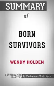 «Summary of Born Survivors: Three Young Mothers and Their Extraordinary Story of Courage, Defiance, and Hope» by Paul Ad