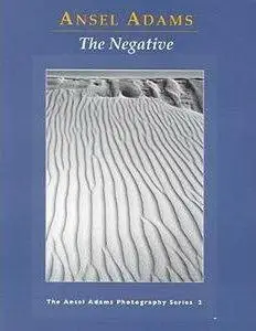Ansel Adams, Robert Baker - The Negative (Ansel Adams Photography, Book 2) [Repost]