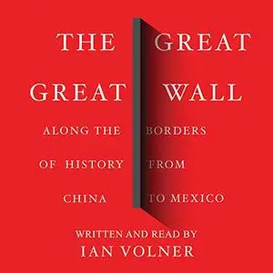 The Great Great Wall: Along the Borders of History from China to Mexico [Audiobook]