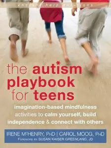 The Autism Playbook for Teens: Imagination-Based Mindfulness Activities to Calm Yourself, Build Independence, and Connect with