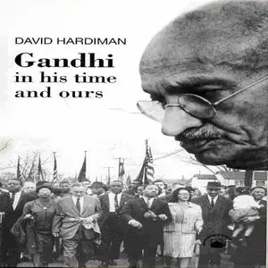Gandhi in His Time and Ours: The Global Legacy of His Ideas