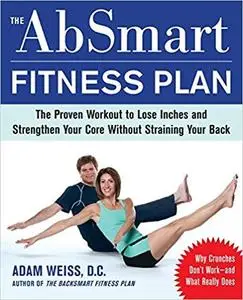 The AbSmart Fitness Plan: The Proven Workout to Lose Inches and Strengthen Your Core Without Straining Your Back