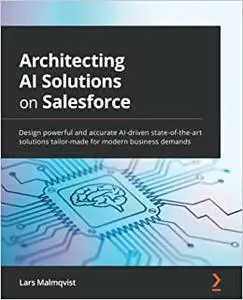 Architecting AI Solutions on Salesforce: Design powerful and accurate AI-driven state-of-the-art solutions