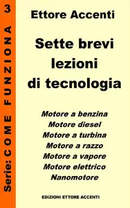 Ettore Accenti - Sette brevi lezioni di tecnologia 3. Motore a benzina, diesel, a turbina, a razzo, a vapore...
