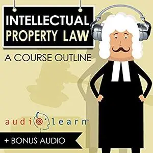 Intellectual Property Law AudioLearn - A Course Outline [Audiobook]