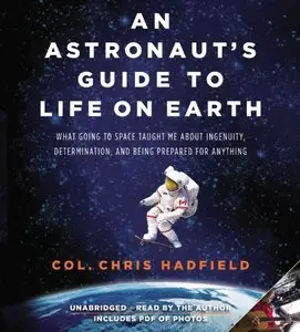 An Astronaut's Guide to Life on Earth: What Going to Space Taught Me About Ingenuity, Determination... (Audiobook)