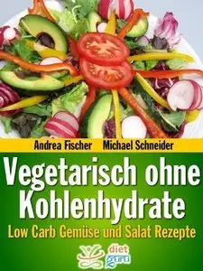 Vegetarisch ohne Kohlenhydrate: Low Carb Gemüse und Salat Rezepte zum Abnehmen (repost)
