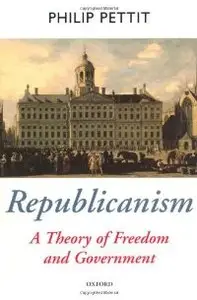 Republicanism: A Theory of Freedom and Government (Oxford Political Theory) (repost)