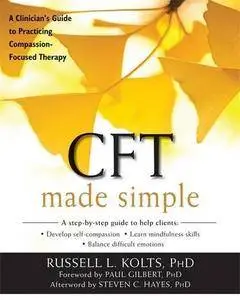 CFT Made Simple: A Clinician’s Guide to Practicing Compassion-Focused Therapy