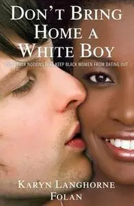 «Don't Bring Home a White Boy: And Other Notions that Keep Black Women From Dating Out» by Karyn Langhorne Folan