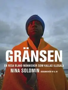 «Gränsen : En resa bland människor som kallas illegala» by Nina Solomin