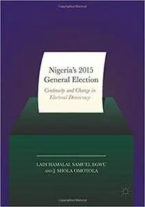 Nigeria’s 2015 General Elections: Continuity and Change in Electoral Democracy