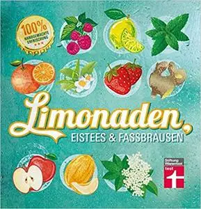 Limonaden, Eistees & Fassbrausen: Originelle Rezepte - 100 % handgemachte Erfrischung - Mit Fotos illustrierte Anleitungen