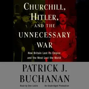 Churchill, Hitler, and 'The Unnecessary War': How Britain Lost Its Empire and the West Lost the World (Audiobook)