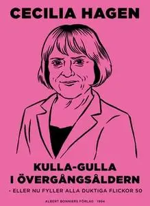 «Kulla-Gulla i övergångsåldern : eller Nu fyller alla duktiga flickor 50» by Cecilia Hagen