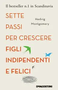 Hedvig Montgomery - Sette passi per crescere figli indipendenti e felici