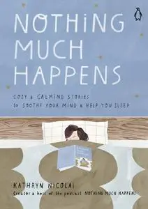 Nothing Much Happens: Calming Stories to Soothe Your Mind and Help You Sleep