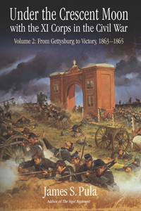 Under the Crescent Moon with the XI Corps in the Civil War, Volume 2 : From Gettysburg to Victory, 1863-1865