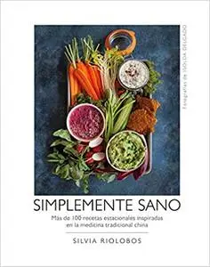 Simplemente sano: Más de 100 recetas estacionales inspiradas en la medicina tradicional china