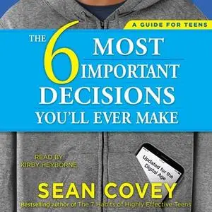 «The 6 Most Important Decisions You'll Ever Make: A Guide for Teens: Updated for the Digital Age» by Sean Covey
