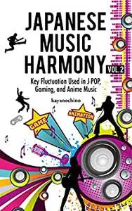 Japanese Music Harmony, Volume 2: Key Fluctuation Used in J-POP, Gaming, and Anime Music