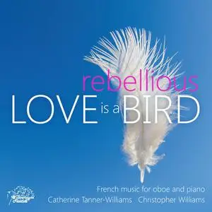 Catherine Tanner-Williams, Christopher Williams - Love is a Rebellious Bird: French Music for Oboe and Piano (2023)