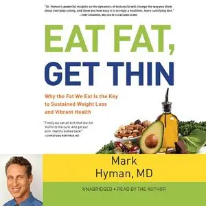 Eat Fat, Get Thin: Why the Fat We Eat Is the Key to Sustained Weight Loss and Vibrant Health [Audiobook]