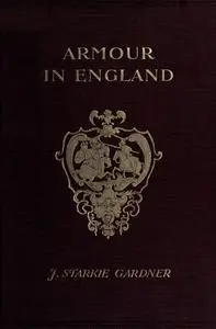 «Armour in England, from the Earliest Times to the Reign of James the First» by John Gardner