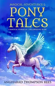 «Magical Adventures & Pony Tales» by Angharad Thompson Rees