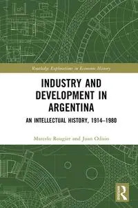 Industry and Development in Argentina: An Intellectual History, 1914–1980