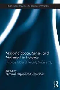 Mapping Space, Sense, and Movement in Florence : Historical GIS and the Early Modern City