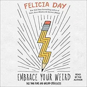 Embrace Your Weird: Face Your Fears and Unleash Creativity [Audiobook]