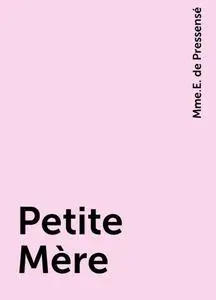 «Petite Mère» by Mme.E. de Pressensé